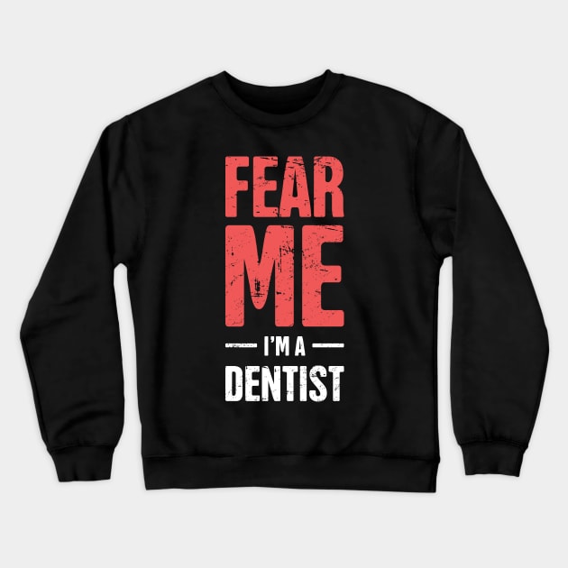 Fear Me – I'm A Dentist Crewneck Sweatshirt by MeatMan